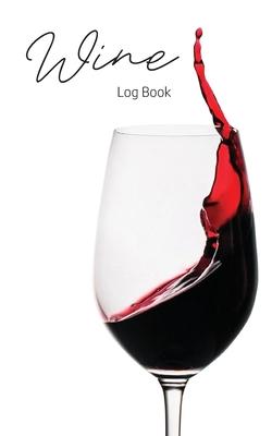 Wine Log Book: A Wine Tasting Note Journal or Collection Notebook Diary for Wine Lover’’s Record Keeping Tracker of Wine