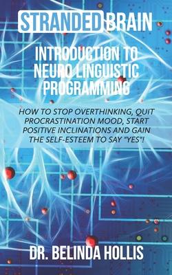 Stranded Brain Introduction to Neuro Linguistic Programming: How to Stop Overthinking, Quit Procrastination Mood, Start Positive Inclinations, and Gai