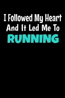 I Followed My Heart And It Led Me To Running: Running Journal Gift - 120 Blank Lined Page