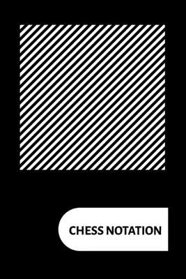 Chess Notation: Chess Notation Book and Chess Journal or Chess Scorebook for a Chess Lover, 6x9.