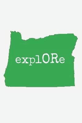 Explore Oregon: Journal/notebook perfect gift for the Oregonian, adventure or wilderness lover, 100 lined pages, size is 6x9