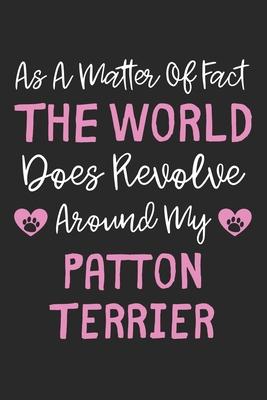 As A Matter Of Fact The World Does Revolve Around My Patton Terrier: Lined Journal, 120 Pages, 6 x 9, Patton Terrier Dog Owner Gift Idea, Black Matte