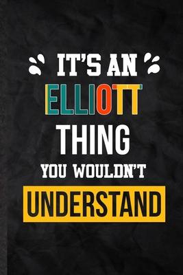 It’’s an Elliott Thing You Wouldn’’t Understand: Blank Practical Personalized Elliott Lined Notebook/ Journal For Favorite First Name, Inspirational Say