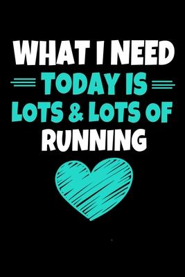 What I Need Today Is Lots Lots Running: Running Journal Gift - 120 Blank Lined Page