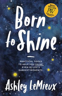 Born to Shine: Practical Tools to Help You Shine, Even in Life’’s Darkest Moments