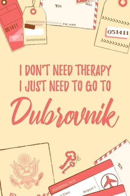 I Don’’t Need Therapy I Just Need To Go To Dubrovnik: 6x9 Lined Travel Notebook/Journal Funny Gift Idea For Travellers, Explorers, Backpackers, Camper