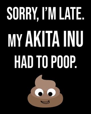 Sorry I’’m Late My Akita Inu Had To Poop: Dog Lover Owner Funny Sarcastic Journal 2020 Monthly Planner Dated Journal 8 x 10 110 pages Notebook
