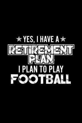 Yes, I Have A Retirement Plan I Plan To Play Football: Lined Journal, 120 Pages, 6x9 Sizes, Gift For Football Lover Retired Grandpa Funny Football Spo