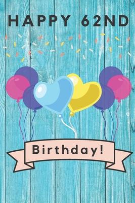 Happy 62nd Birthday: 62nd Birthday Gift / Journal / Notebook / Diary / Unique Greeting & Birthday Card Alternative