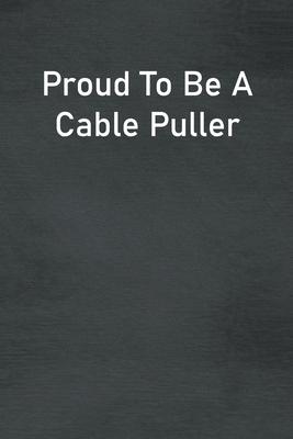 Proud To Be A Cable Puller: Lined Notebook For Men, Women And Co Workers