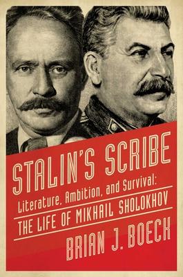Stalin’’s Scribe: Literature, Ambition, and Survival: The Life of Mikhail Sholokhov