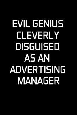 Evil Genius Cleverly Disguised As An Advertising Manager: Advertising Manager Appreciation Gifts - Blank Lined Notebook Journal - (6 x 9 Inches) - 120