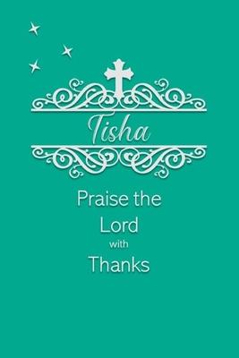 Tisha Praise the Lord with Thanks: Personalized Gratitude Journal for Women of Faith