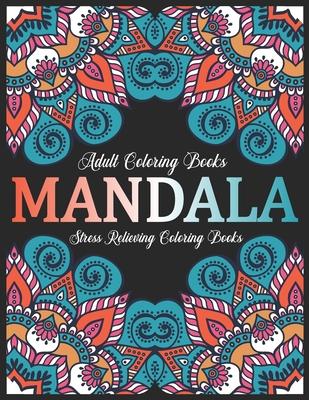 Adult Coloring Books Mandala: Stress Relieving Coloring Books: Relaxation Mandala Designs