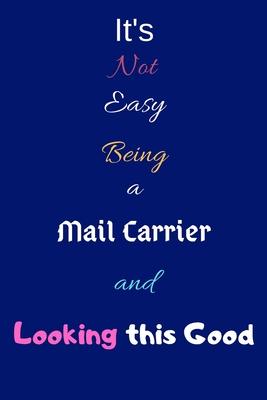 It’’s Not Easy Being a Mail Carrier and Looking This Good: Blank-Lined Journal/Notebook/Diary for Mail Carriers & Postal Workers - Cool Birthday Presen