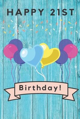 Happy 21st Birthday: 21st Birthday Gift / Journal / Notebook / Diary / Unique Greeting & Birthday Card Alternative