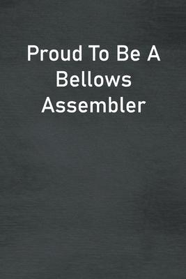 Proud To Be A Bellows Assembler: Lined Notebook For Men, Women And Co Workers