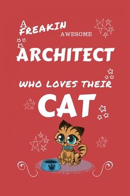 A Freakin Awesome Architect Who Loves Their Cat: Perfect Gag Gift For An Architect Who Happens To Be Freaking Awesome And Love Their Kitty! - Blank Li