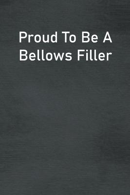 Proud To Be A Bellows Filler: Lined Notebook For Men, Women And Co Workers