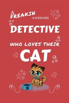A Freakin Awesome Detective Who Loves Their Cat: Perfect Gag Gift For An Detective Who Happens To Be Freaking Awesome And Love Their Kitty! - Blank Li