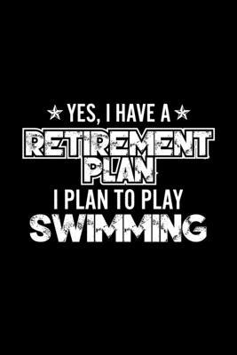 Yes, I Have A Retirement Plan I Plan To Play Swimming: Lined Journal, 120 Pages, 6x9 Sizes, Gift For Swimming Lover Retired Grandpa Funny Swimming Spo