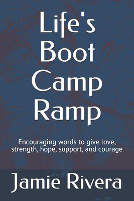 Life’’s Boot Camp Ramp: Encouraging words to give love, strength, hope, support, and courage