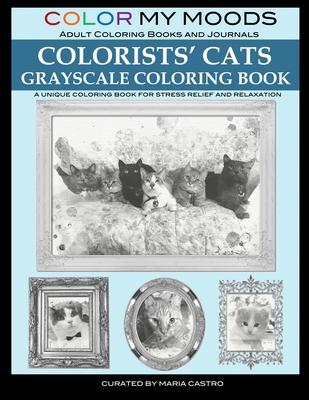 Color My Moods Adult Coloring Books and Journal Colorists’’ Cats Grayscale Coloring Book: A Unique Coloring Book for Stress Relief and Relaxation; Gray