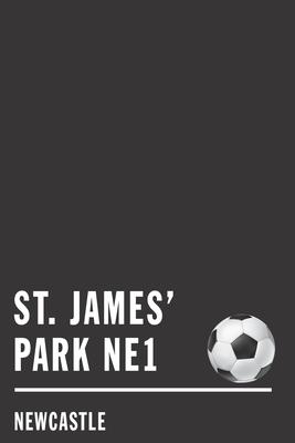 St. James’’ Park: Newcastle Soccer Journal / Notebook /Diary to write in and record your thoughts.