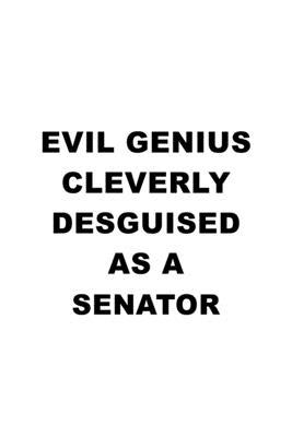 Evil Genius Cleverly Desguised As A Senator: Creative Senator Notebook, Journal Gift, Diary, Doodle Gift or Notebook - 6 x 9 Compact Size- 109 Blank L