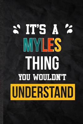 It’’s a Myles Thing You Wouldn’’t Understand: Practical Blank Lined Notebook/ Journal For Personalized Myles, Favorite First Name, Inspirational Saying