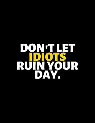 Don’’t Let Idiots Ruin Your Day: lined professional notebook/Journal. Best motivational gifts for office friends and coworkers under 10 dollars: Amazin