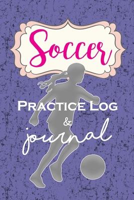 Soccer Practice Log & Journal: A Cute Journal or Notebook for a passionate Girl Soccer player to record her season - perfect keepsake for years to co