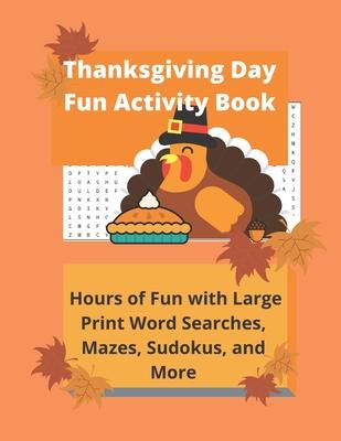 Thanksgiving Day Fun Activity Book: Hours of Fun with Large Print Word Searches, Mazes, Sudokus, and More