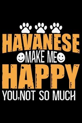 Havanese Make Me Happy You, Not So Much: Cool Havanese Dog Journal Notebook - Havanese Puppy Lover Gifts - Funny Havanese Dog Notebook - Havanese Owne