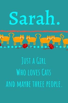 Sarah. Just A Girl Who Loves Cats And Maybe Three People: Unique Personalized Writing Journal/Notebook/Diary for Women, Girls, Teens. Beatiful Gift Fo