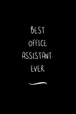 Best Office Assistant. Ever: Funny Office Notebook/Journal For Women/Men/Coworkers/Boss/Business Woman/Funny office work desk humor/ Stress Relief