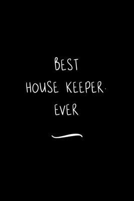 Best House Keeper. Ever: Funny Office Notebook/Journal For Women/Men/Coworkers/Boss/Business Woman/Funny office work desk humor/ Stress Relief