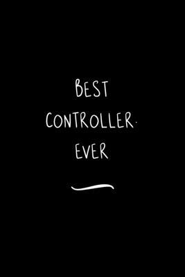 Best Controller. Ever: Funny Office Notebook/Journal For Women/Men/Coworkers/Boss/Business Woman/Funny office work desk humor/ Stress Relief