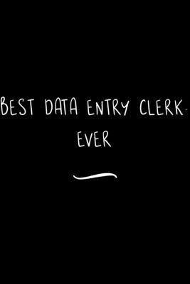 Best Data Entry Clerk. Ever: Funny Office Notebook/Journal For Women/Men/Coworkers/Boss/Business Woman/Funny office work desk humor/ Stress Relief