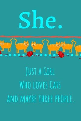 She. Just A Girl Who Loves Cats And Maybe Three People: Unique Personalized Writing Journal/Notebook/Diary for Women, Girls, Teens. Beatiful Gift For