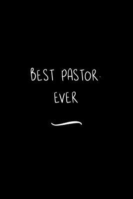 Best Pastor. Ever: Funny Office Notebook/Journal For Women/Men/Coworkers/Boss/Business Woman/Funny office work desk humor/ Stress Relief