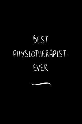 Best Physiotherapist. Ever: Funny Office Notebook/Journal For Women/Men/Coworkers/Boss/Business Woman/Funny office work desk humor/ Stress Relief