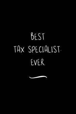Best Tax Specialist. Ever: Funny Office Notebook/Journal For Women/Men/Coworkers/Boss/Business Woman/Funny office work desk humor/ Stress Relief