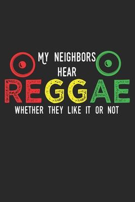 My Neighbors Hear Reggae Whether They Like It Or Not: Notebook A5 Size, 6x9 inches, 120 lined Pages, Reggae Rasta Rastafari Jamaica Jamaican Music Nei