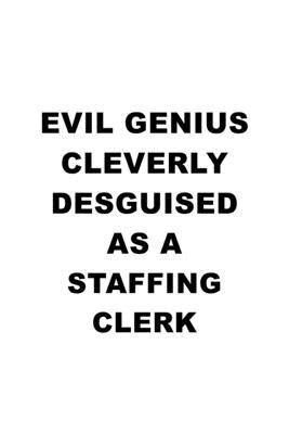 Evil Genius Cleverly Desguised As A Staffing Clerk: Best Staffing Clerk Notebook, Staffing Assistant Journal Gift, Diary, Doodle Gift or Notebook - 6