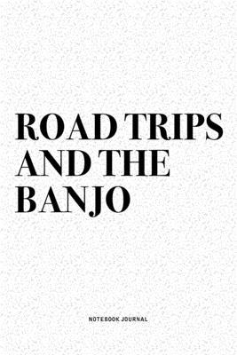 Road Trips And The Banjo: A 6x9 Inch Diary Notebook Journal With A Bold Text Font Slogan On A Matte Cover and 120 Blank Lined Pages Makes A Grea