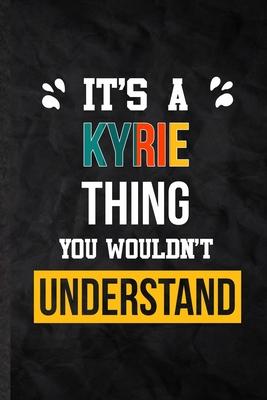 It’’s a Kyrie Thing You Wouldn’’t Understand: Practical Blank Lined Notebook/ Journal For Personalized Kyrie, Favorite First Name, Inspirational Saying
