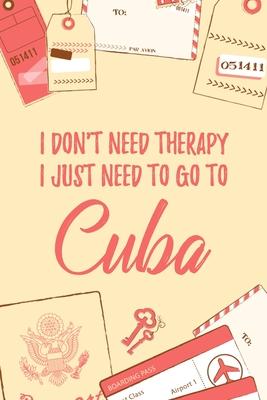 I Don’’t Need Therapy I Just Need To Go To Cuba: 6x9 Dot Bullet Travel Notebook/Journal Funny Gift Idea For Travellers, Explorers, Backpackers, Camper