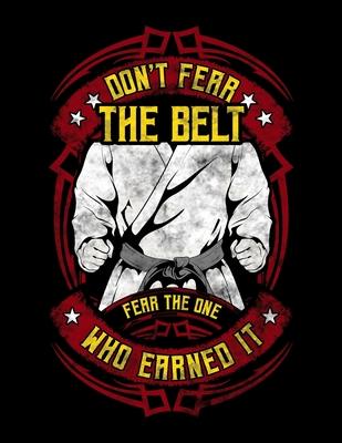 Don’’t Fear The Belt Fear The One Who Earned It: Don’’t Fear The Belt Fear The One Who Earned It MMA Blackbelt Blank Sketchbook to Draw and Paint (110 E