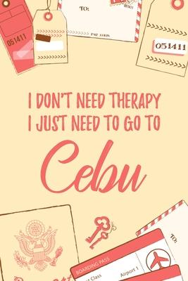I Don’’t Need Therapy I Just Need To Go To Cebu: 6x9 Dot Bullet Travel Notebook/Journal Funny Gift Idea For Travellers, Explorers, Backpackers, Camper